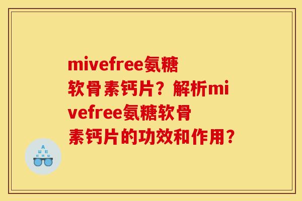 mivefree氨糖软骨素钙片?解析mivefree氨糖软骨素钙片的功效和作用? mivefree氨糖软骨素钙片?解析mivefree氨糖软骨素钙片的功效和作用?