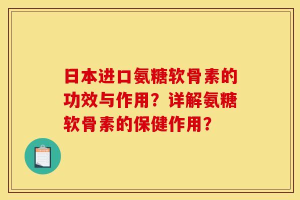 日本进口氨糖软骨素的功效与作用？详解氨糖软骨素的保健作用？