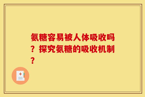 氨糖容易被人体吸收吗？探究氨糖的吸收机制？