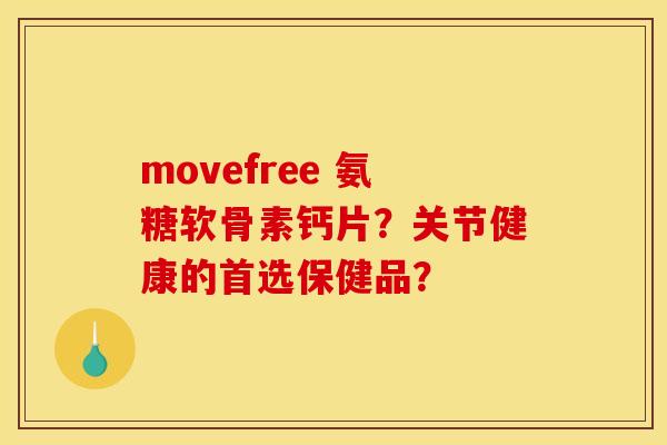 movefree 氨糖软骨素钙片？关节健康的首选保健品？