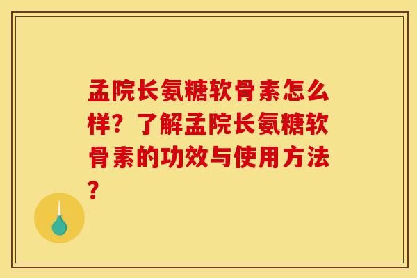 孟院长氨糖软骨素怎么样？了解孟院长氨糖软骨素的功效与使用方法？