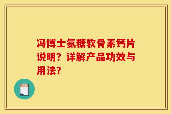 冯博士氨糖软骨素钙片说明?详解产品功效与用法? 冯博士氨糖软骨素钙片说明?详解产品功效与用法?