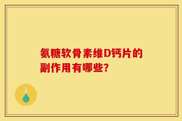 氨糖软骨素维D钙片的副作用有哪些？