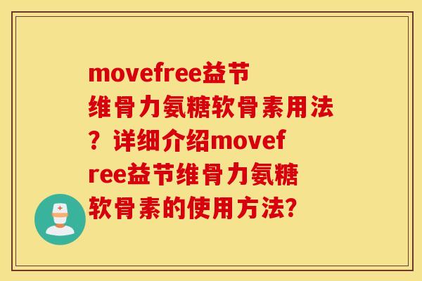 movefree益节维骨力氨糖软骨素用法？详细介绍movefree益节维骨力氨糖软骨素的使用方法？