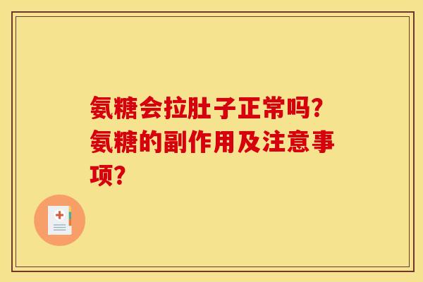 氨糖会拉肚子正常吗？氨糖的副作用及注意事项？