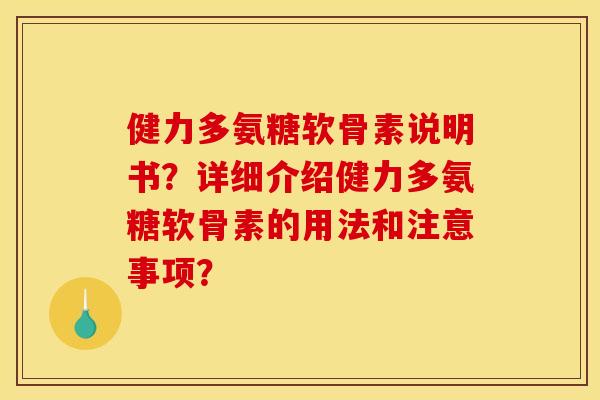 健力多氨糖软骨素说明书？详细介绍健力多氨糖软骨素的用法和注意事项？