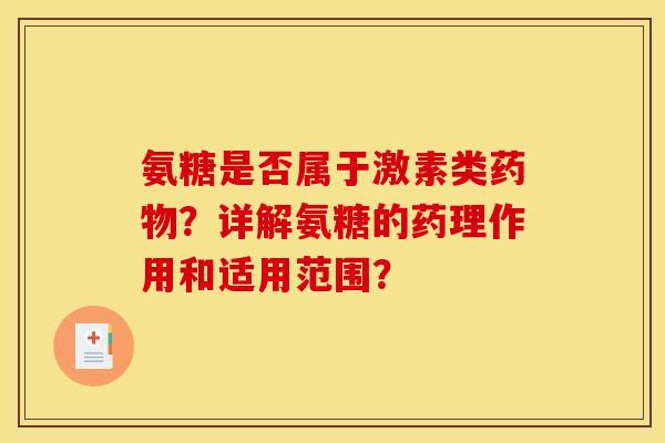 氨糖是否属于激素类药物？详解氨糖的药理作用和适用范围？
