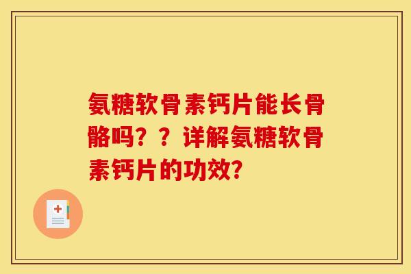 氨糖软骨素钙片能长骨骼吗？？详解氨糖软骨素钙片的功效？
