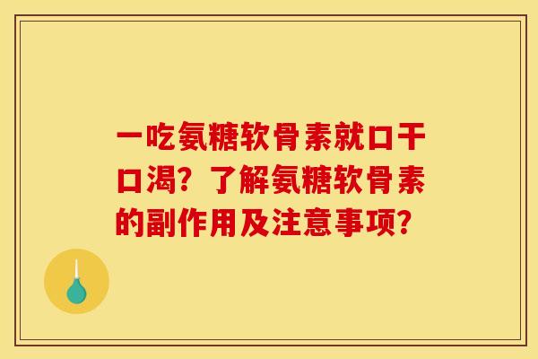 一吃氨糖软骨素就口干口渴？了解氨糖软骨素的副作用及注意事项？