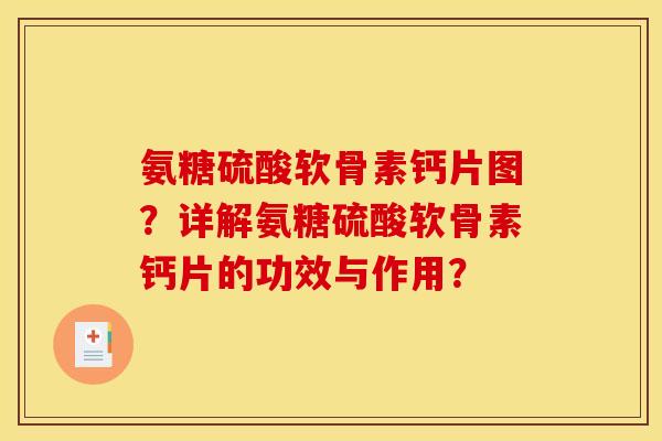 氨糖硫酸软骨素钙片图？详解氨糖硫酸软骨素钙片的功效与作用？