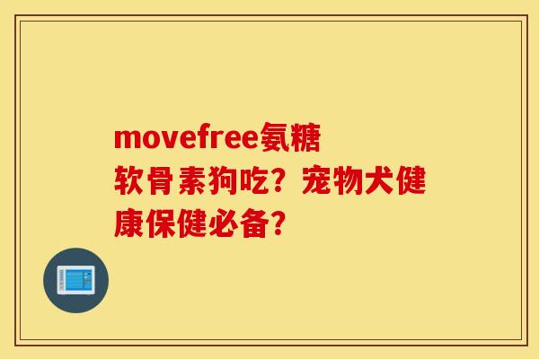 movefree氨糖软骨素狗吃?宠物犬健康保健必备? movefree氨糖软骨素狗吃?宠物犬健康保健必备?