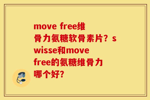 move free维骨力氨糖软骨素片？swisse和movefree的氨糖维骨力哪个好？