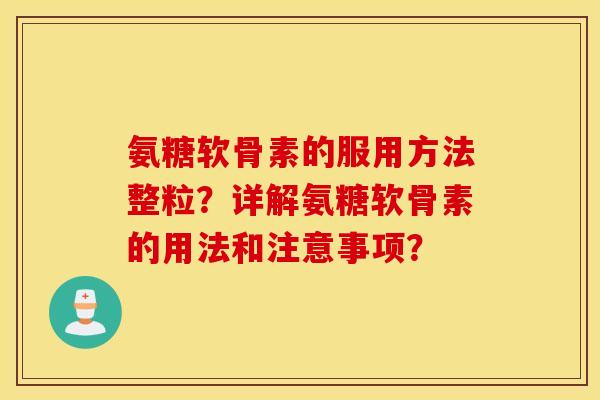 氨糖软骨素的服用方法整粒？详解氨糖软骨素的用法和注意事项？