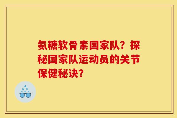 氨糖软骨素国家队？探秘国家队运动员的关节保健秘诀？