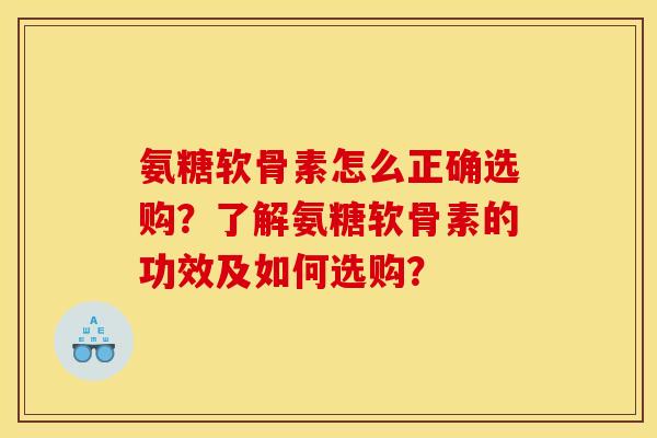 氨糖软骨素怎么正确选购?了解氨糖软骨素的功效及如何选购? 氨糖软骨素怎么正确选购?了解氨糖软骨素的功效及如何选购?