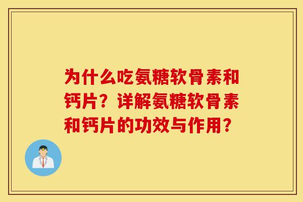为什么吃氨糖软骨素和钙片？详解氨糖软骨素和钙片的功效与作用？