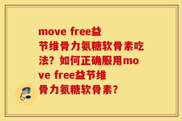 move free益节维骨力氨糖软骨素吃法？如何正确服用move free益节维骨力氨糖软骨素？