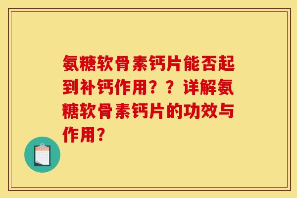 氨糖软骨素钙片能否起到补钙作用？？详解氨糖软骨素钙片的功效与作用？