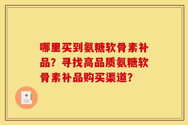 哪里买到氨糖软骨素补品？寻找高品质氨糖软骨素补品购买渠道？