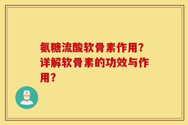 氨糖流酸软骨素作用？详解软骨素的功效与作用？