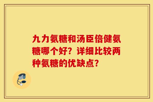 九力氨糖和汤臣倍健氨糖哪个好？详细比较两种氨糖的优缺点？