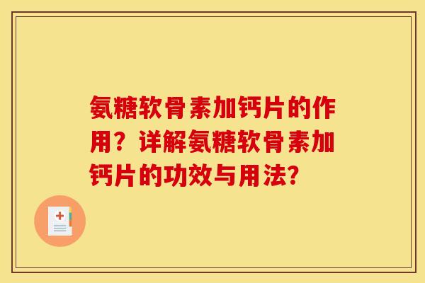 氨糖软骨素加钙片的作用？详解氨糖软骨素加钙片的功效与用法？