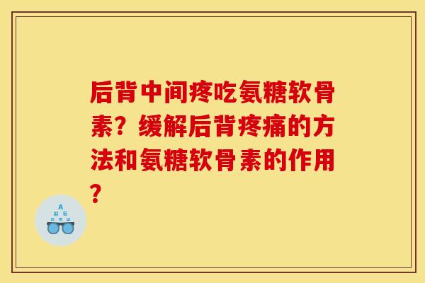 后背中间疼吃氨糖软骨素？缓解后背疼痛的方法和氨糖软骨素的作用？