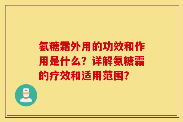 氨糖霜外用的功效和作用是什么？详解氨糖霜的疗效和适用范围？
