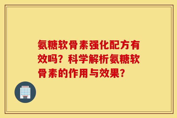 氨糖软骨素强化配方有效吗？科学解析氨糖软骨素的作用与效果？