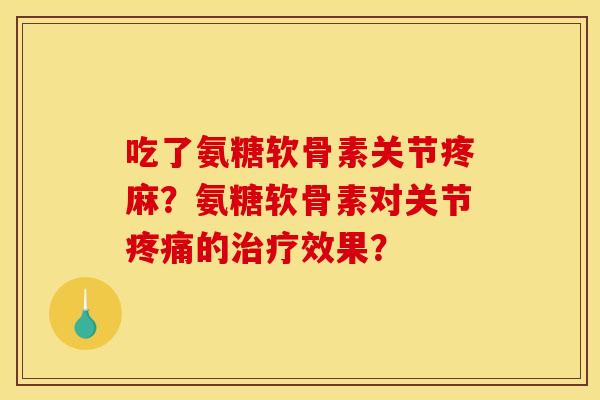 吃了氨糖软骨素关节疼麻？氨糖软骨素对关节疼痛的治疗效果？