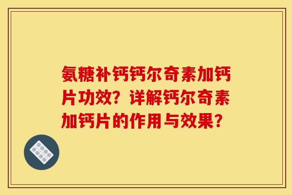 氨糖补钙钙尔奇素加钙片功效？详解钙尔奇素加钙片的作用与效果？