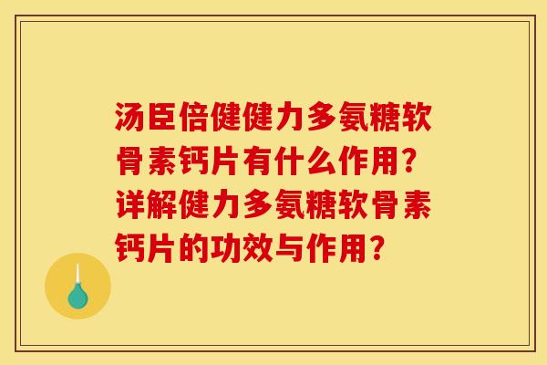 汤臣倍健健力多氨糖软骨素钙片有什么作用？详解健力多氨糖软骨素钙片的功效与作用？