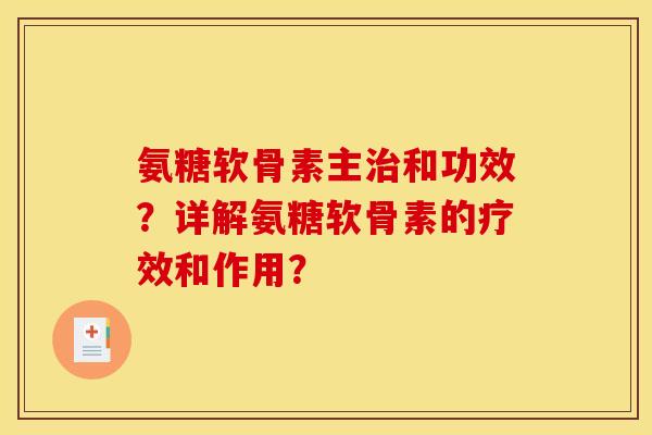 氨糖软骨素主治和功效？详解氨糖软骨素的疗效和作用？