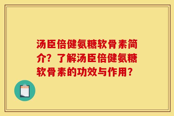 汤臣倍健氨糖软骨素简介？了解汤臣倍健氨糖软骨素的功效与作用？