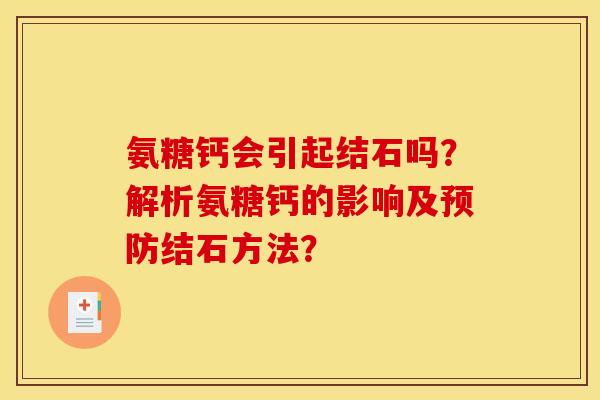 氨糖钙会引起结石吗？解析氨糖钙的影响及预防结石方法？