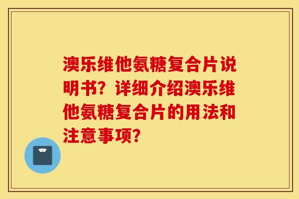 澳乐维他氨糖复合片说明书?详细介绍澳乐维他氨糖复合片的用法和注意事项? 澳乐维他氨糖复合片说明书?详细介绍澳乐维他氨糖复合片的用法和注意事项?