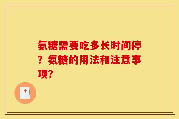 氨糖需要吃多长时间停？氨糖的用法和注意事项？