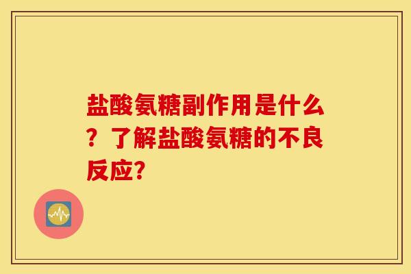 盐酸氨糖副作用是什么?了解盐酸氨糖的不良反应? 盐酸氨糖副作用是什么?了解盐酸氨糖的不良反应?