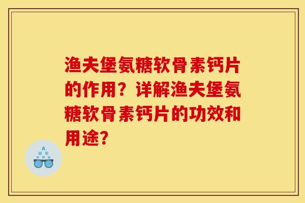渔夫堡氨糖软骨素钙片的作用？详解渔夫堡氨糖软骨素钙片的功效和用途？