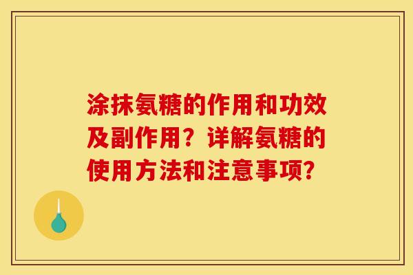涂抹氨糖的作用和功效及副作用?详解氨糖的使用方法和注意事项? 涂抹氨糖的作用和功效及副作用?详解氨糖的使用方法和注意事项?