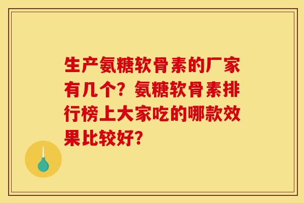 生产氨糖软骨素的厂家有几个？氨糖软骨素排行榜上大家吃的哪款效果比较好？