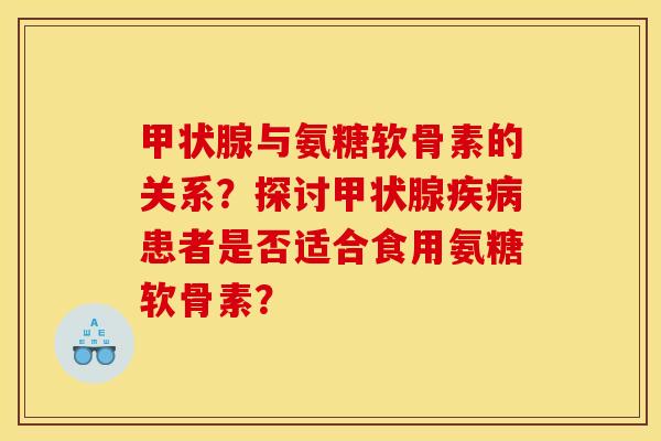 甲状腺与氨糖软骨素的关系？探讨甲状腺疾病患者是否适合食用氨糖软骨素？