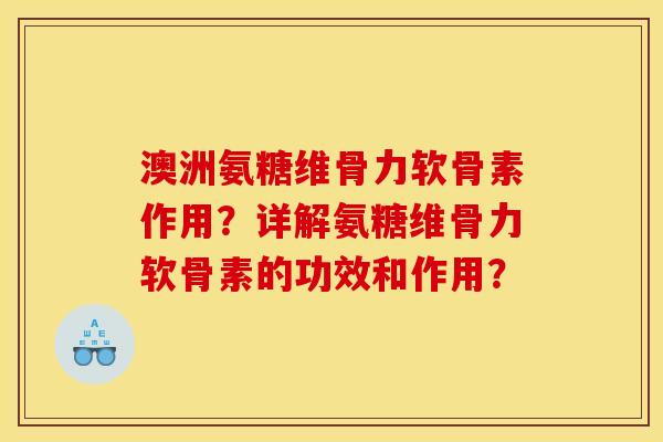 澳洲氨糖维骨力软骨素作用？详解氨糖维骨力软骨素的功效和作用？