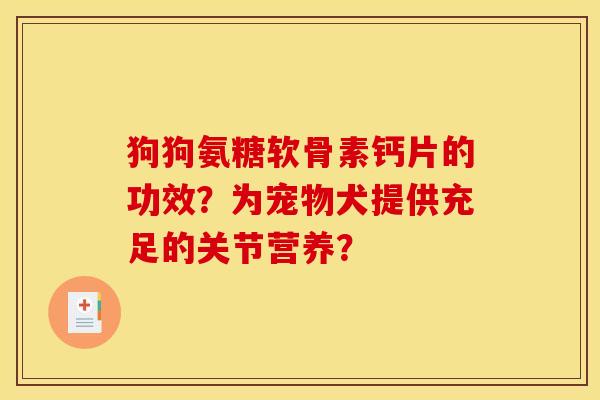 狗狗氨糖软骨素钙片的功效？为宠物犬提供充足的关节营养？