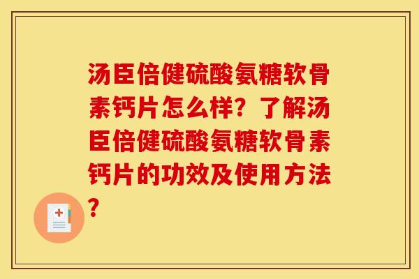 汤臣倍健硫酸氨糖软骨素钙片怎么样?了解汤臣倍健硫酸氨糖软骨素钙片的功效及使用方法? 汤臣倍健硫酸氨糖软骨素钙片怎么样?了解汤臣倍健硫酸氨糖软骨素钙片的功效及使用方法?