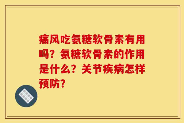 痛风吃氨糖软骨素有用吗？氨糖软骨素的作用是什么？关节疾病怎样预防？