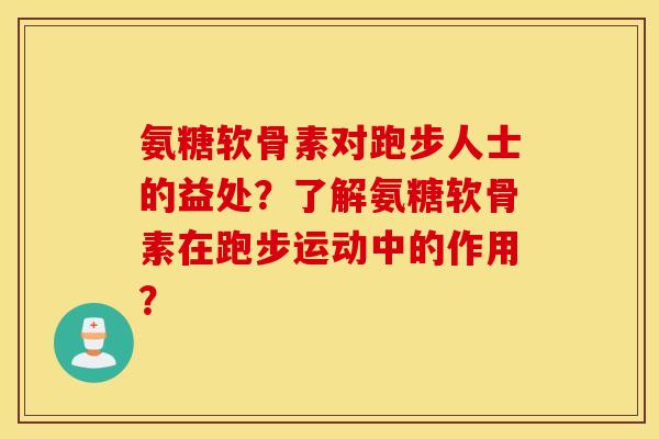 氨糖软骨素对跑步人士的益处？了解氨糖软骨素在跑步运动中的作用？