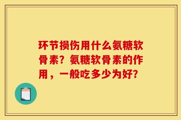 环节损伤用什么氨糖软骨素？氨糖软骨素的作用，一般吃多少为好？
