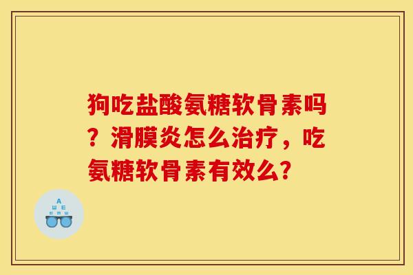 狗吃盐酸氨糖软骨素吗？滑膜炎怎么治疗，吃氨糖软骨素有效么？