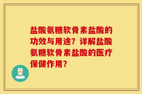 盐酸氨糖软骨素盐酸的功效与用途?详解盐酸氨糖软骨素盐酸的医疗保健作用? 盐酸氨糖软骨素盐酸的功效与用途?详解盐酸氨糖软骨素盐酸的医疗保健作用?